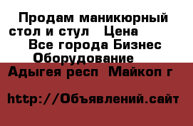 Продам маникюрный стол и стул › Цена ­ 11 000 - Все города Бизнес » Оборудование   . Адыгея респ.,Майкоп г.